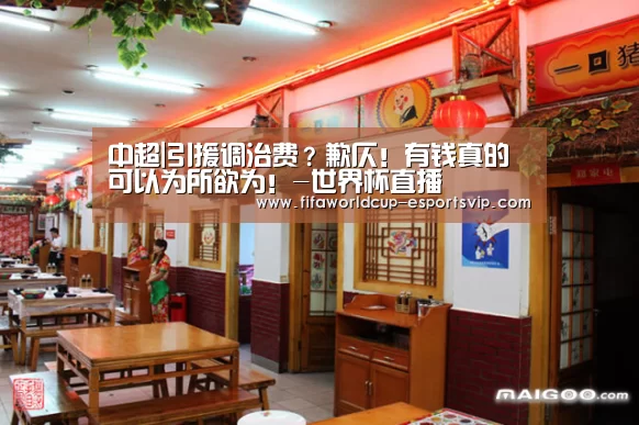 中超|引援调治费?歉仄!有钱真的可以为所欲为!-世界杯直播(图2) 世界杯综合娱乐平台
