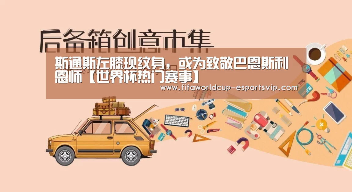 斯通斯左膝现纹身,或为致敬巴恩斯利恩师【世界杯热门赛事】(图1) 世界杯直播