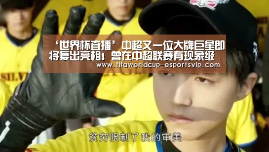 ‘世界杯直播’中超又一位大牌巨星即将复出亮相!曾在中超联赛有现象级发挥(图2) 世界杯热门赛事